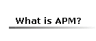 What is APM?